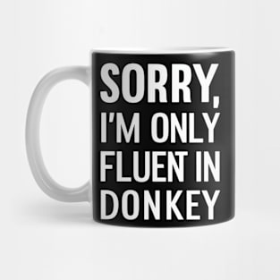 Sorry I'm only Fluent in Donkey Mug